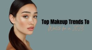 Makeup trends to watch up in 2023